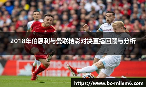 2018年伯恩利与曼联精彩对决直播回顾与分析