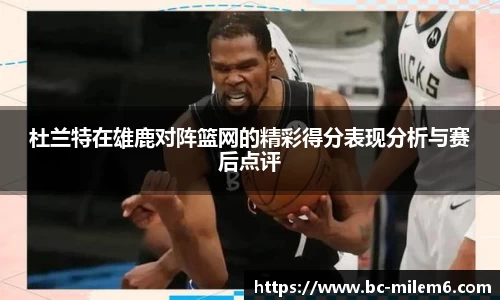 杜兰特在雄鹿对阵篮网的精彩得分表现分析与赛后点评