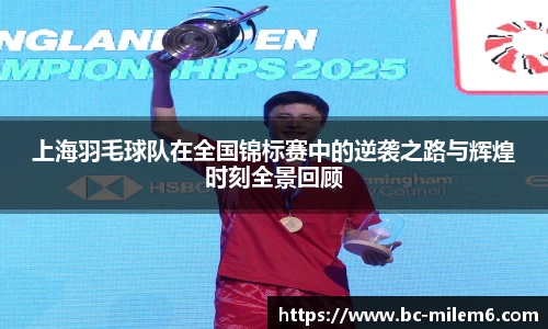 上海羽毛球队在全国锦标赛中的逆袭之路与辉煌时刻全景回顾